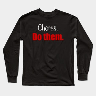 Chores. Do Them. The shirt. Long Sleeve T-Shirt